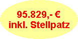 95.829,- ?
inkl. Stellpatz